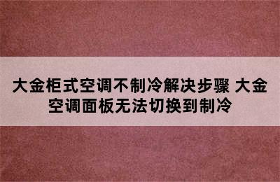 大金柜式空调不制冷解决步骤 大金空调面板无法切换到制冷